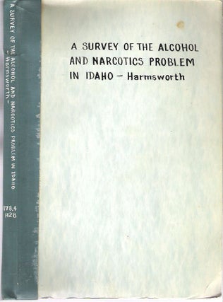 Item #10082 A Survey of the Alcohol and Narcotics Problem in Idaho. Harry C. Harmsworth