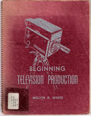 Item #10085 Beginning Television Production. Melvin R. White