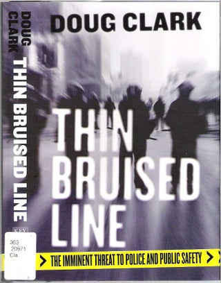 Item #10112 Thin Bruised Line : The Imminent Threat to Police and Public Safety. Doug Clark