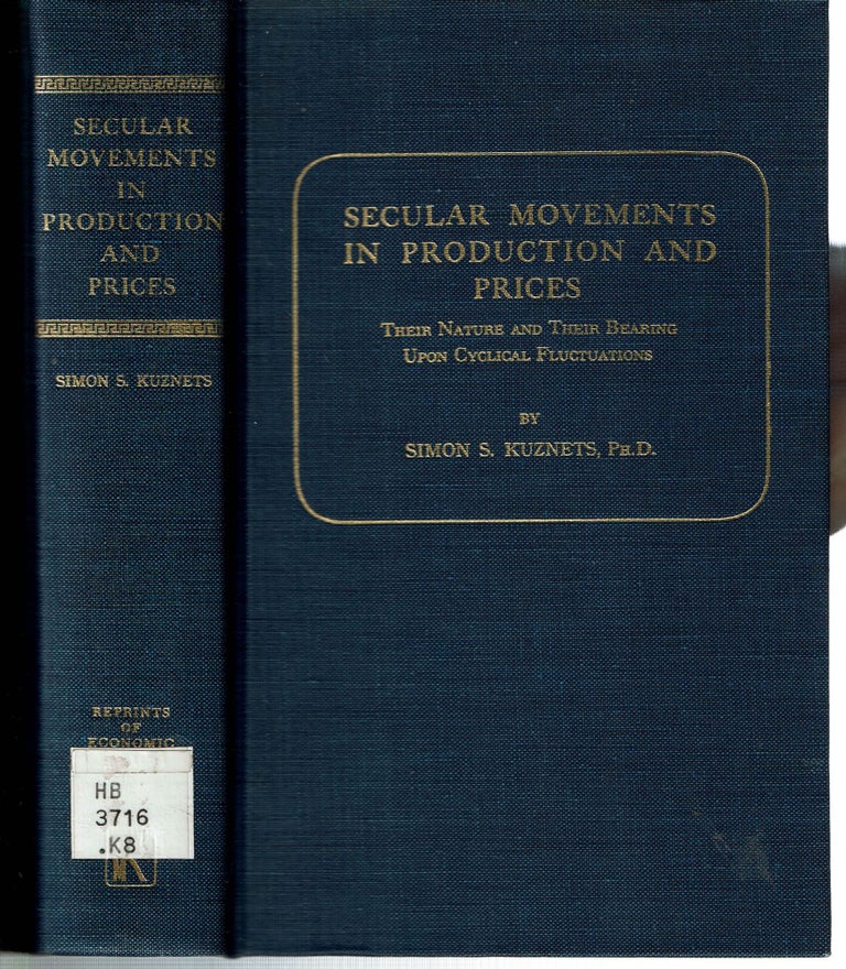 Item #10253 Secular Movements in Production and Prices : Their Nature and their Bearing upon Cyclical Fluctuations. Simon S. Kuznets.