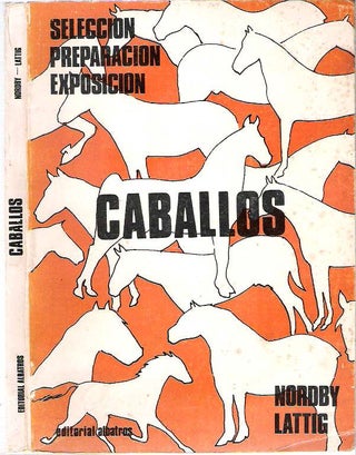 Item #10466 Selección, preparación y exposición de caballos. Julius Edward Nordby, Herbert...