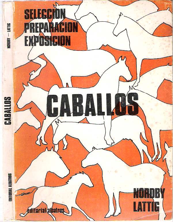 Item #10466 Selección, preparación y exposición de caballos. Julius Edward Nordby, Herbert Elmer Lattig.