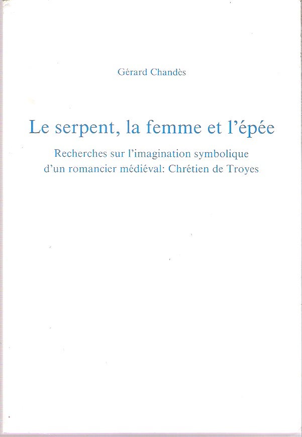 Item #10578 Le serpent, la femme et l'épee : Recherches sur l'imagination symbolique d'un romancier mediéval : Chrétien de Troyes. Gérard Chandès.
