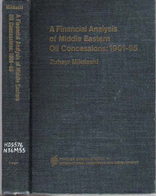 Item #10650 A Financial Analysis of Middle Eastern Oil Concessions : 1901-65. Zuhayr Mikdashi
