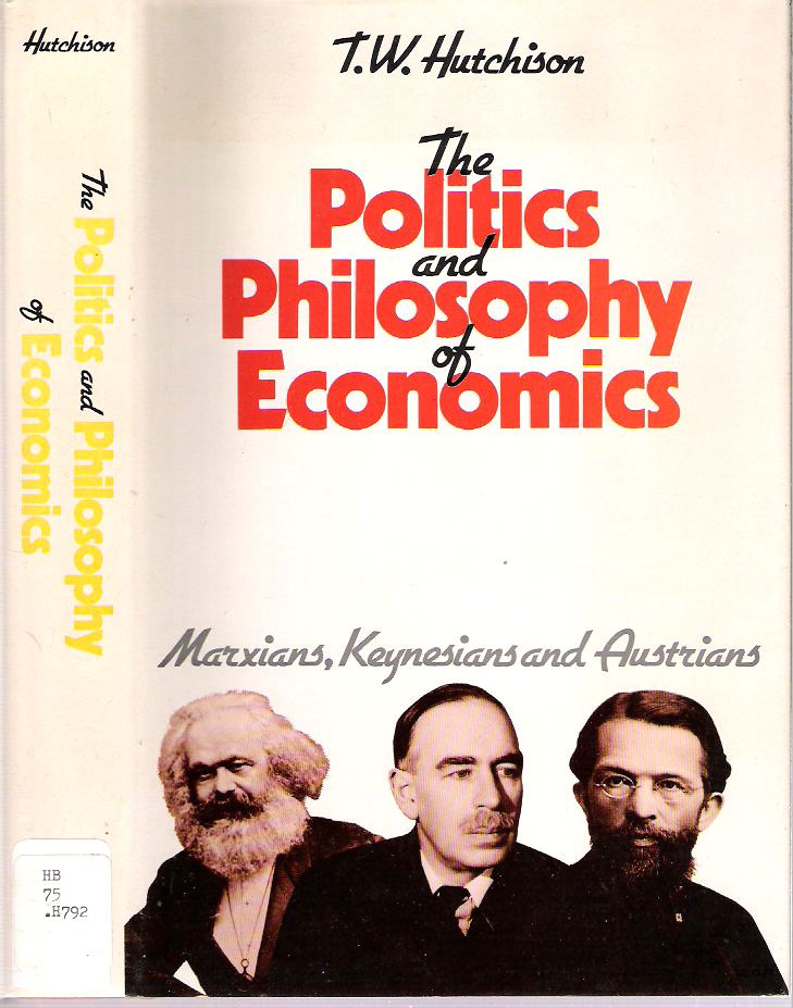 Item #10669 The Politics and Philosophy of Economics : Marxians, Keynesians, and Austrians. Terence Wilmot Hutchinson.
