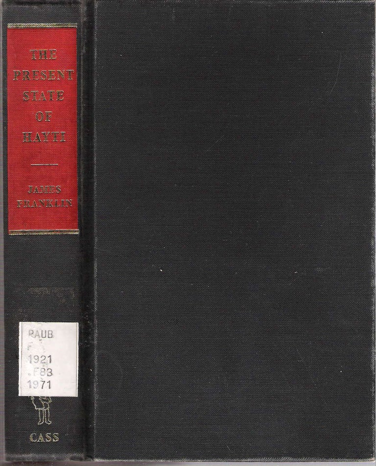 Item #10875 The Present State of Haiti (Santo Domingo) : With Remarks on its Agriculture, Commerce, Laws, Religion, Finances and Population, etc. James Franklin, new, Robert I. Rotberg.