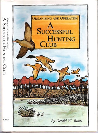 Item #10889 Organizing and Operating a Successful Hunting Club. Gerald W. Boles