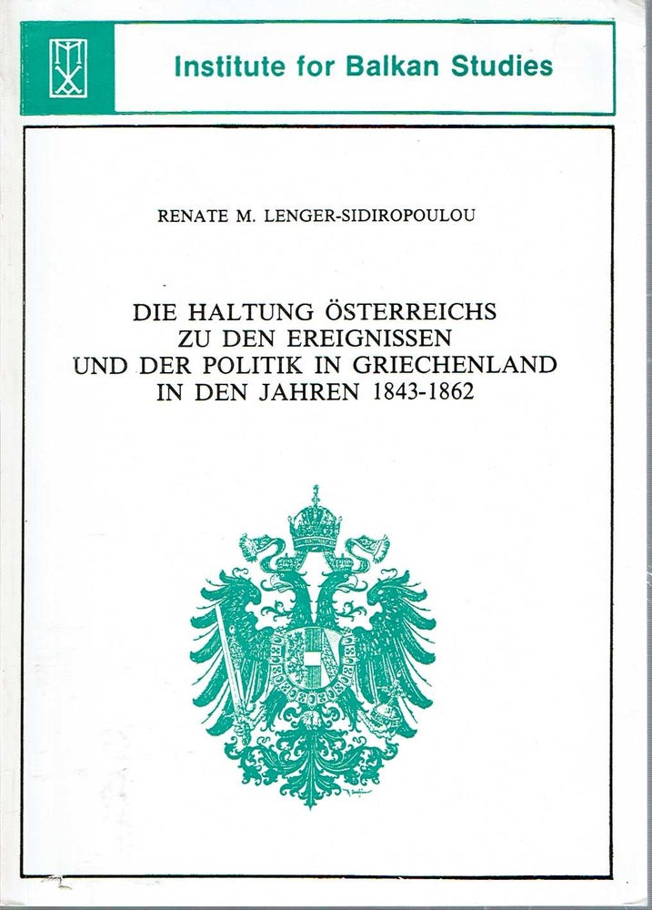 Item #11042 Die Haltung Österreichs zu den Ereignissen und der Politik in Griechenland in den Jahren 1843-1862. Renate M. Lenger-Sidiropoulou.