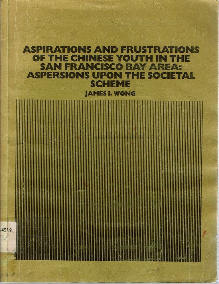 Item #11613 Aspirations and Frustrations of the Chinese Youth in the San Francisco Bay Area : Aspersions upon the Societal Scheme. James I. Wong.