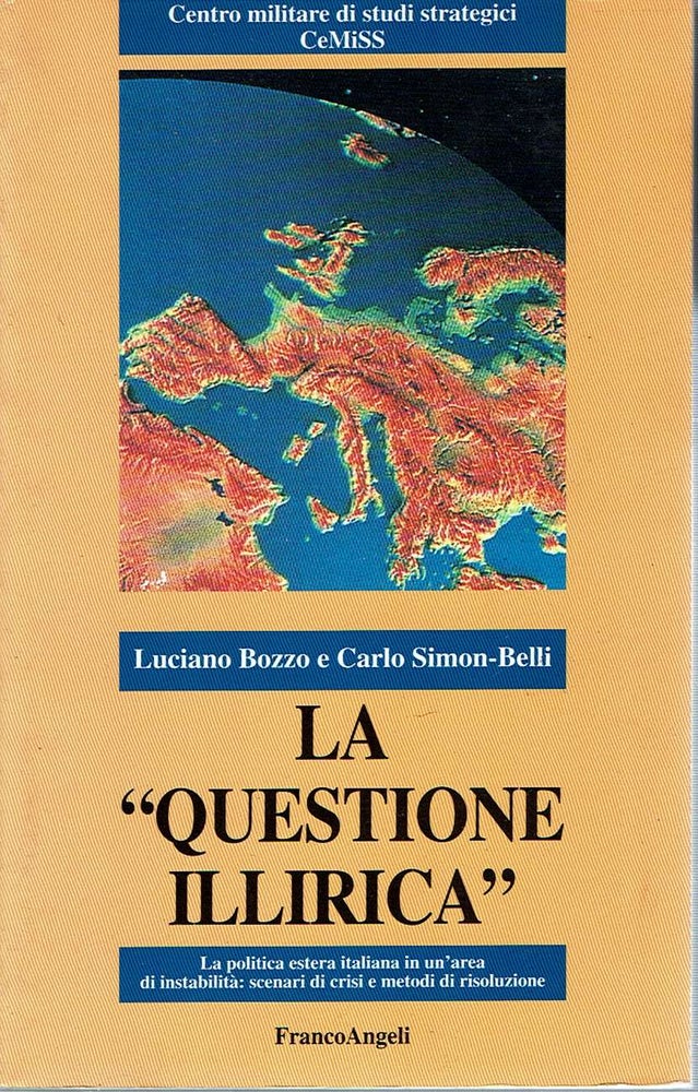 Item #11887 La "questione Illirica" : La politica estera italiana in un'area di instabilità : scenari di crisi e metodi di risoluzione. Luciano e. Carlo Simon-Belli Bozzo.