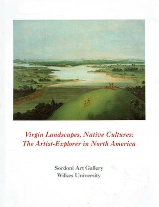 Item #12026 Virgin Landscapes, Native Cultures : The Artist-Explorer in North America. William...