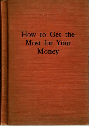 Item #12110 How to Get the Most for Your Money : A book that shows you, in a simple way, how to...