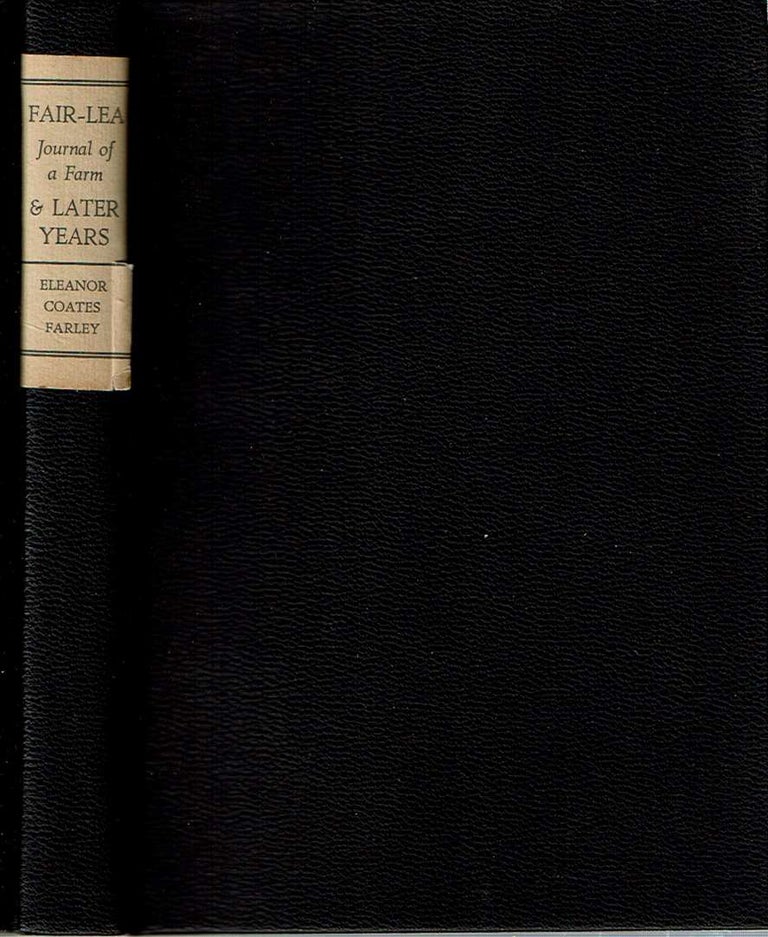 Item #12172 Fair-Lea : Journal of a Farm [and Later Years]. Eleanor Coates Farley.