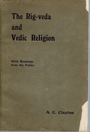 Item #12209 The Rig-Veda and Vedic Religion : with Readings from the Vedas. Albert Charles Clayton