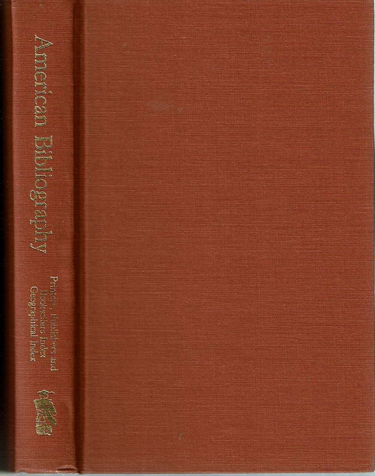 Item #12223 American Bibliography : A Preliminary Checklist 1801 to 1819: Printers, Publishers and Booksellers Index, Geographical Index. Ralph R. Shaw, Richard H. Shoemaker, Frances P. Newton.