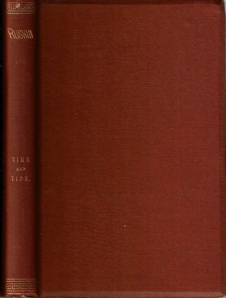 Item #12331 Time and Tide, By Weare and Tyne : Twenty-Five Letters to a Working Man of Sunderland on the Laws of Work. John Ruskin.