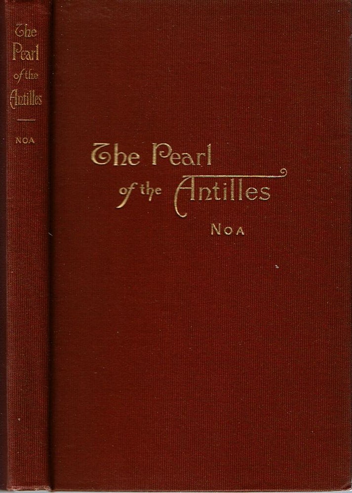 Item #12374 The Pearl of the Antilles : A view of the past and a glance at the future. Frederic M. Noa.