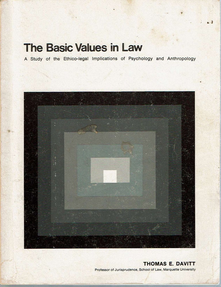 Item #12570 The Basic Values in Law : A Study of the Ethico-legal Implications of Psychology and Anthropology. Thomas E. Davitt.