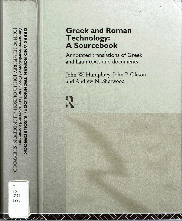Item #12631 Greek and Roman Technology : A Sourcebook: Annotated Translations of Greek and Latin Texts and Documents. John W Humphrey, John P. Oleson, Andrew N. Sherwood.