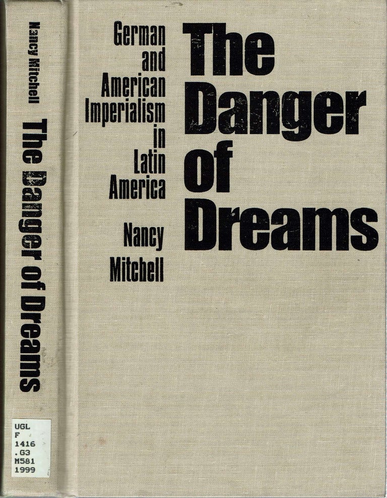 Item #13388 The Danger of Dreams : German and American Imperialism in Latin America. Nancy Mitchell.
