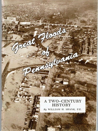 Item #13592 Great Floods of Pennsylvania A Two-Century History. William H. Shank