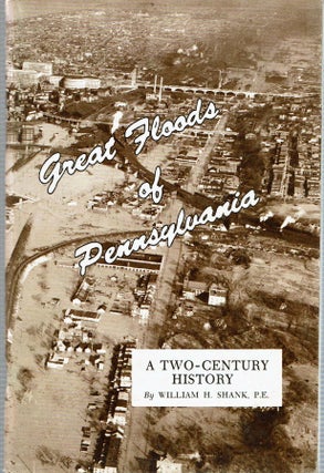 Item #13592 Great Floods of Pennsylvania : A Two-Century History. William H. Shank