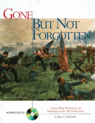 Item #13601 Gone but Not Forgotten Civil War Veterans of Northeastern Pennsylvania. Ryan L....