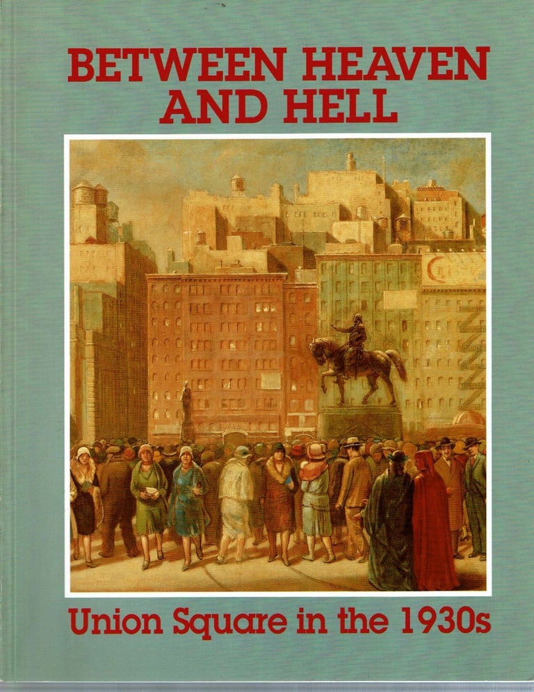 Item #13603 Between Heaven and Hell : Union Square in the 1930s : Exhibition. James M. Dennis, Stanley I. Grand Kathleen M. Daniels, essays by.