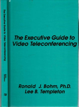 Item #13616 The Executive Guide to Video Teleconferencing. Ronald J Bohm, Lee B. Templeton