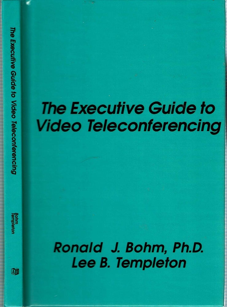 Item #13616 The Executive Guide to Video Teleconferencing. Ronald J Bohm, Lee B. Templeton.