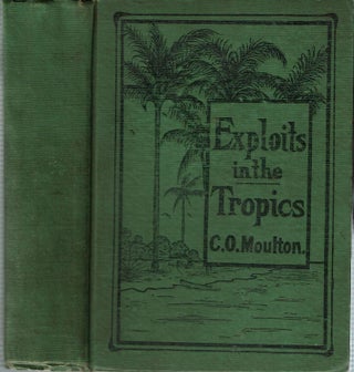 Item #13627 Exploits In The Tropics. C. O. Moulton