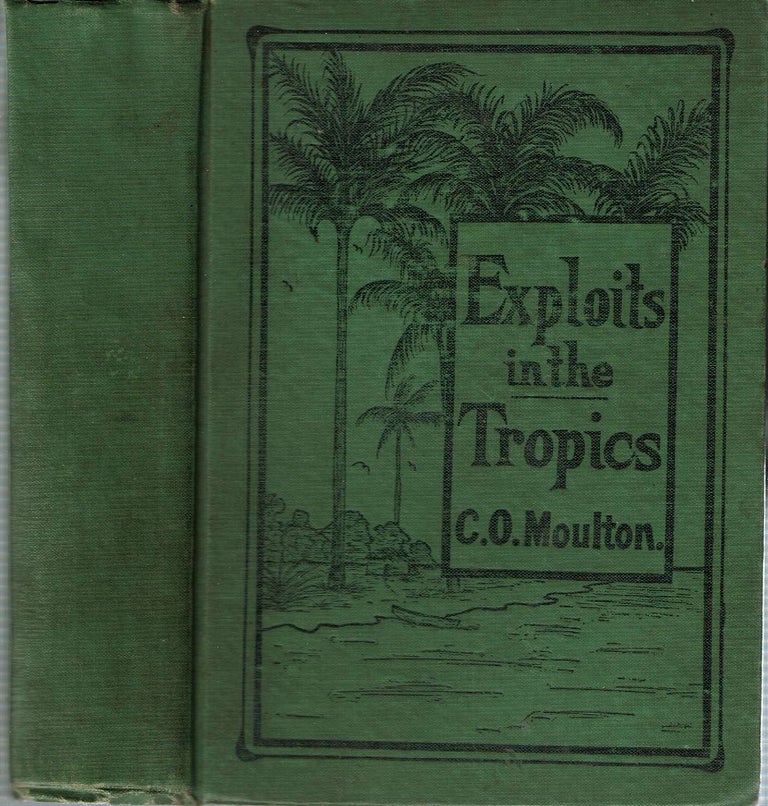 Item #13627 Exploits In The Tropics. C. O. Moulton.