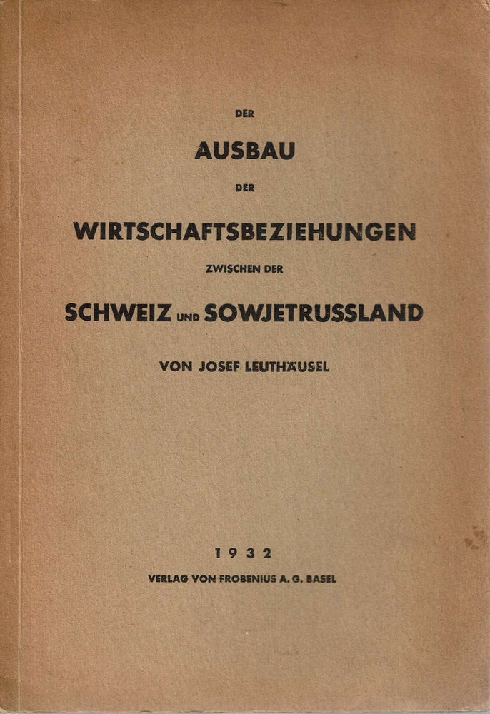 Item #13709 Der Ausbau der Wirtschaftsbeziehungen zwischen der Schweiz und Sowjetrussland. Josef Leuthäusel.