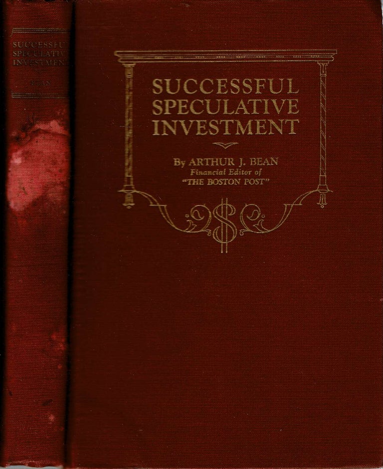 Item #13760 Successful Speculative Investment : A non-technical treatise on the stock market, speculation and investment aimed to overcome the obstacles and point the way to successful speculative investment. Arthur J. Bean.