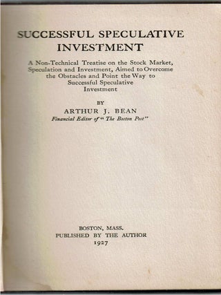 Successful Speculative Investment; A Non-Technical Treatise on the Stock Market, Speculation and Investment, Aimed to Overcome the Obstacles and Point the Way to Successful Speculative Investment,