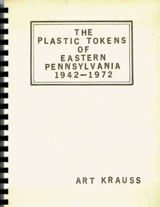 Item #13811 The Plastic Tokens of Eastern Pennsylvania 1942-1972. Art Krauss