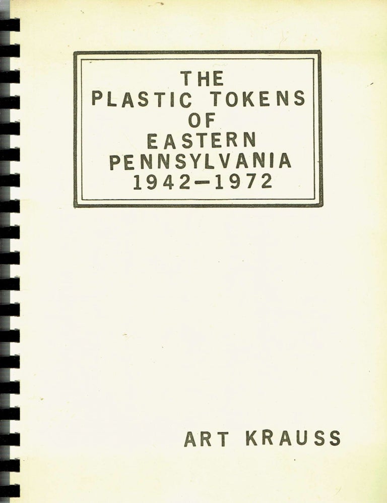 Item #13811 The Plastic Tokens of Eastern Pennsylvania 1942-1972. Art Krauss.