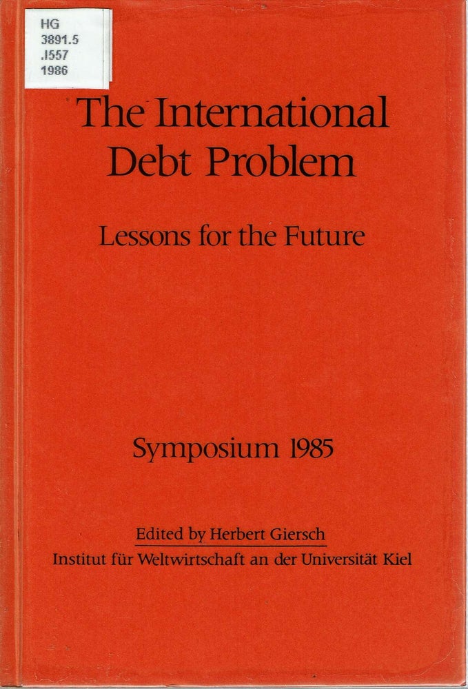 Item #13830 The International Debt Problem : Lessons for the Future : Symposium 1985. Herbert Giersch.