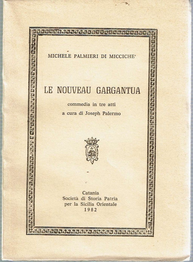 Item #13925 Le Nouveau Gargantua : commedia in tre atti : a cura di Joseph Palermo. Michele Palmieri de Micciché, Joseph Palermo.