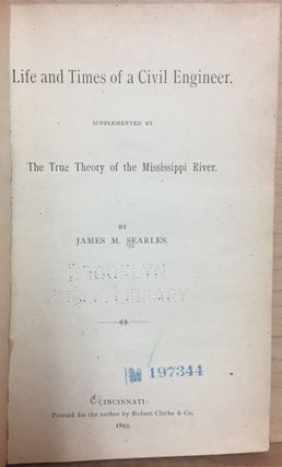 Life and Times of a Civil Engineer : Supplemented by The True Theory of the Mississippi River