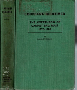 Item #14068 Louisiana Redeemed : The Overthrow of Carpet-Bag Rule 1876-1880. Garnie W. McGinty