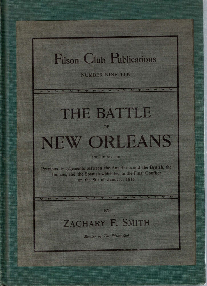 Item #14124 The Battle of New Orleans : Including the Previous Engagements between the Americans and the British, the Indians and the Spanish which led to the Final Conflict on the 8th of January, 1815. Zachary F. Smith.