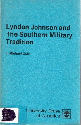 Item #14249 Lyndon Johnson And The Southern Military Tradition. J. Michael Quill