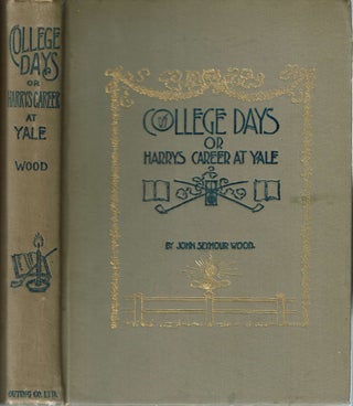 Item #14316 College Days or Harry's Career At Yale. John Seymour Wood