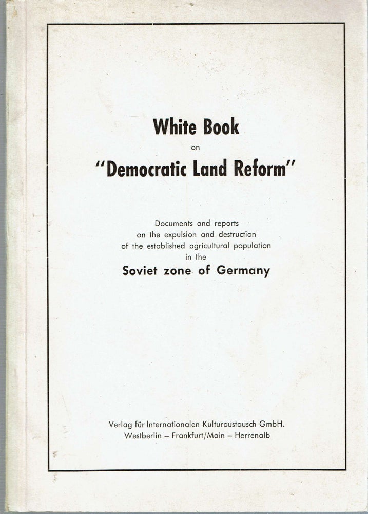 Item #14321 White Book on "Democratic Land Reform" : Documents and reports on the expulsion and destruction of the established agricultural population in the Soviet zone of Germany. Joachim Von Kruse, Patrick Lynch, Association of German Farmers and Peasants.