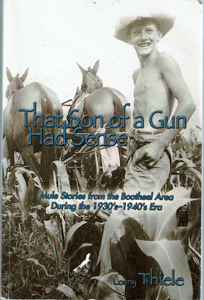 Item #14330 That Son of a Gun Had Sense : Mule Stories from the Bootheel Area During the 1930's-1940's Era. Lonny Thiele.