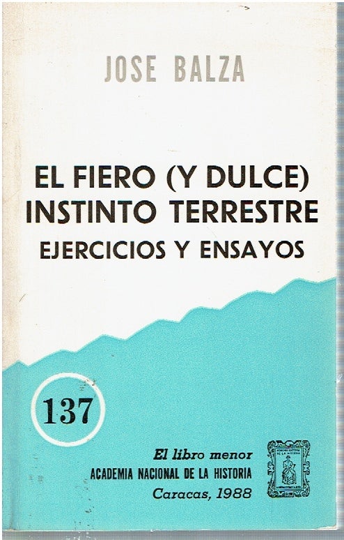 Item #14623 El fiero (y dulce) instinto terrestre : ejercicios y ensayos. José Balza.