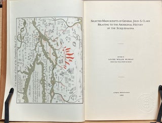 Selected Manuscripts of General John S. Clark Relating to the Aboriginal History of the Susquehanna