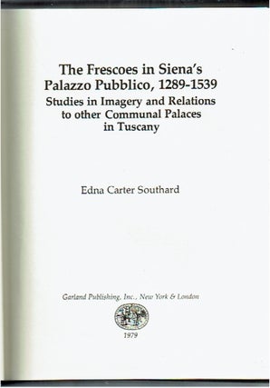 The Frescoes in Siena's Palazzo Pubblico, 1289-1539 : Studies in Imagery and Relations to other Communal Palaces in Tuscany