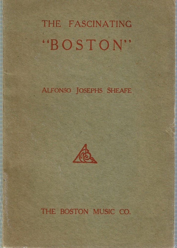 Item #14839 The Fascinating "Boston" : How to Dance and How to Teach the Popular New Social Favorite. Alfonso Josephs Sheafe.
